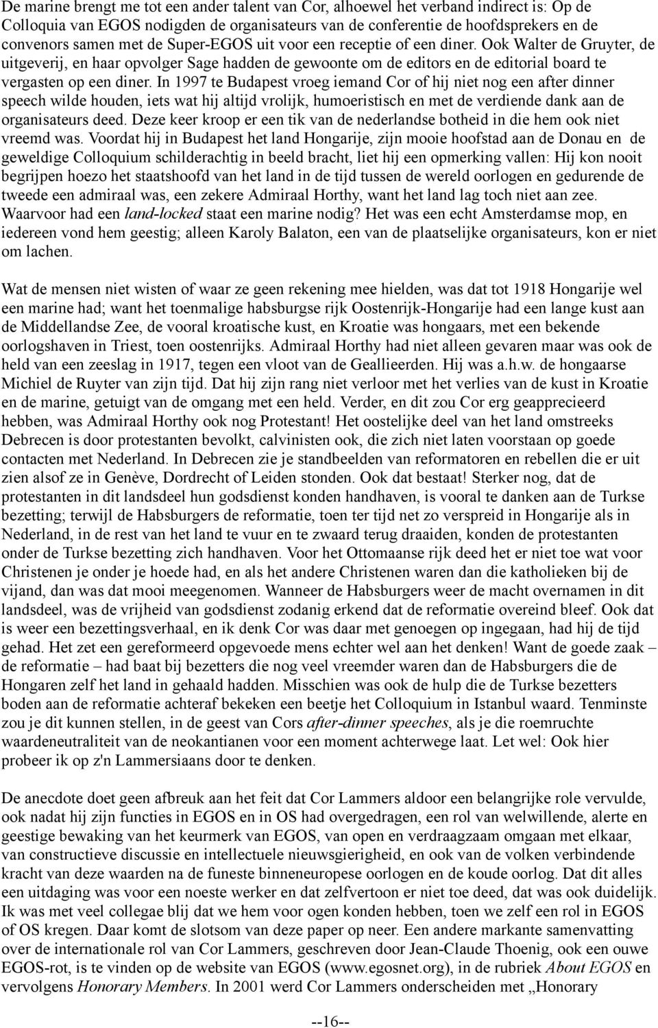 In 1997 te Budapest vroeg iemand Cor of hij niet nog een after dinner speech wilde houden, iets wat hij altijd vrolijk, humoeristisch en met de verdiende dank aan de organisateurs deed.