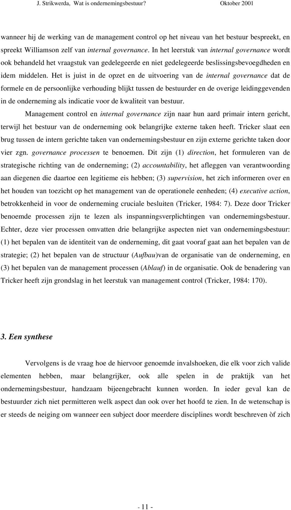 Het is juist in de opzet en de uitvoering van de internal governance dat de formele en de persoonlijke verhouding blijkt tussen de bestuurder en de overige leidinggevenden in de onderneming als