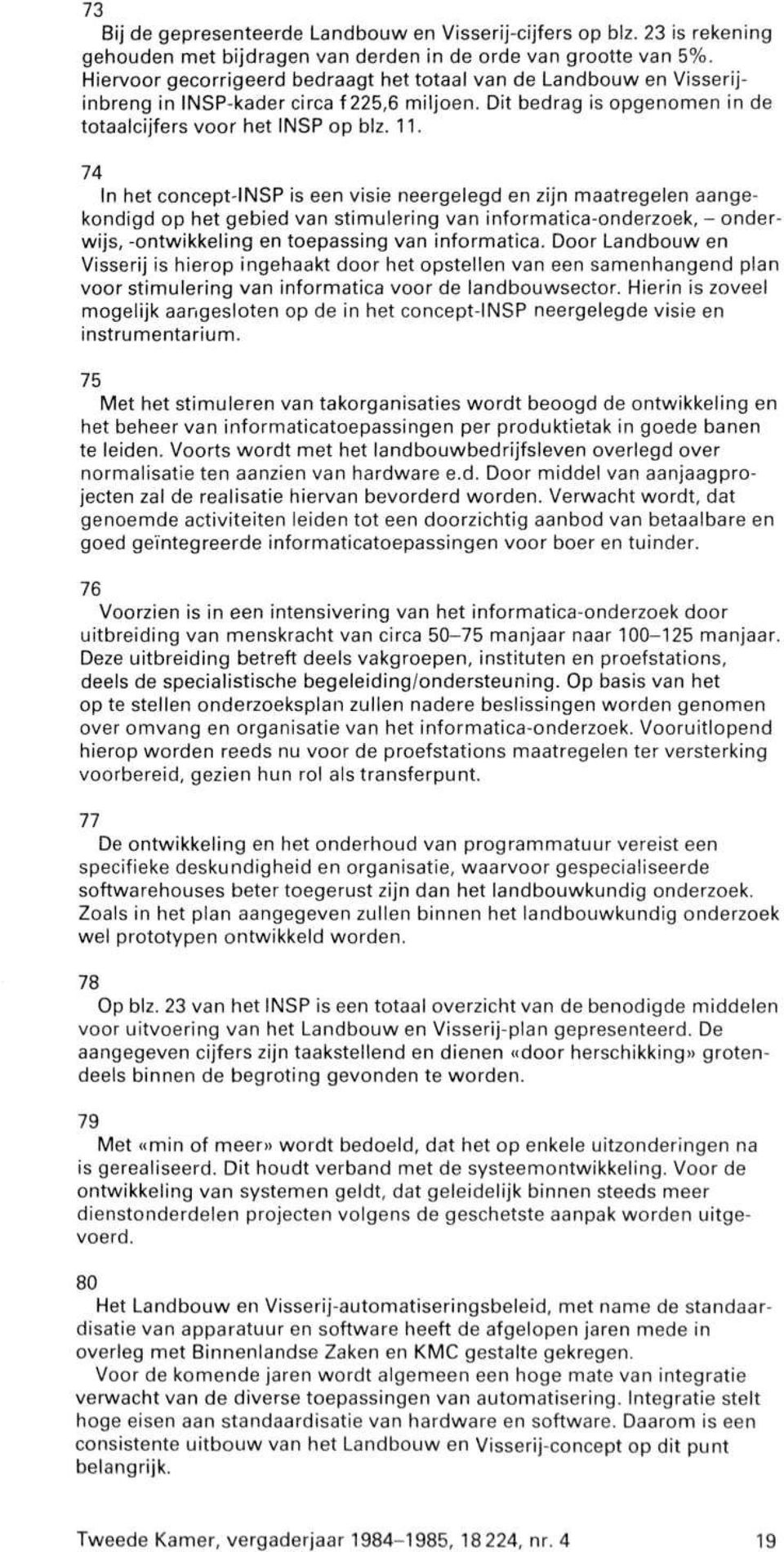 74 In het concept-insp is een visie neergelegd en zijn maatregelen aangekondigd op het gebied van stimulering van informatica-onderzoek, - onderwijs, -ontwikkeling en toepassing van informatica.