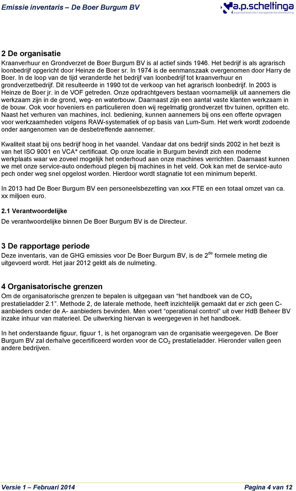 Dit resulteerde in 1990 tot de verkoop van het agrarisch loonbedrijf. In 2003 is Heinze de Boer jr. in de VOF getreden.