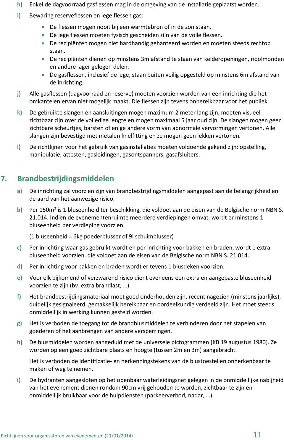 De recipiënten dienen op minstens 3m afstand te staan van kelderopeningen, rioolmonden en andere lager gelegen delen.