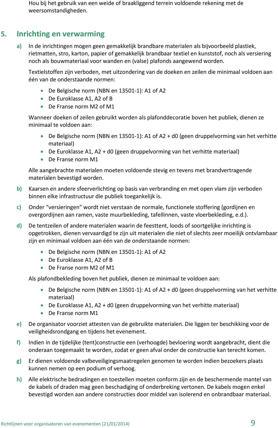 noch als versiering noch als bouwmateriaal voor wanden en (valse) plafonds aangewend worden.