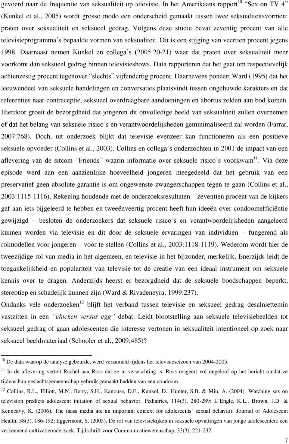 Volgens deze studie bevat zeventig procent van alle televisieprogramma s bepaalde vormen van seksualiteit. Dit is een stijging van veertien procent jegens 1998.