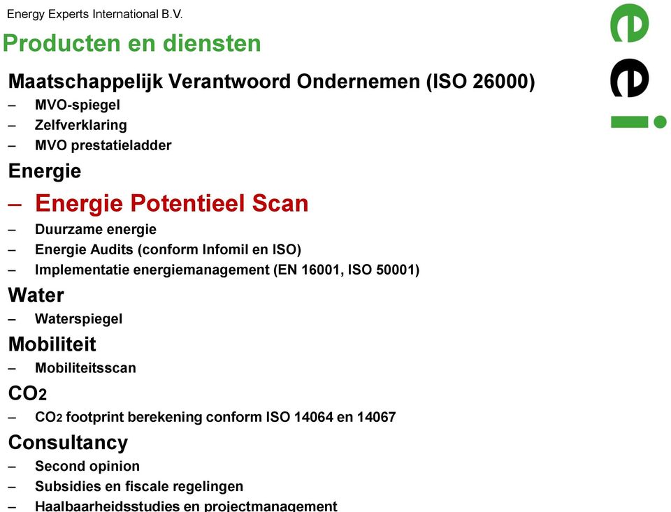 Energie Energie Potentieel Scan Duurzame energie Energie Audits (conform Infomil en ISO) Implementatie energiemanagement (EN