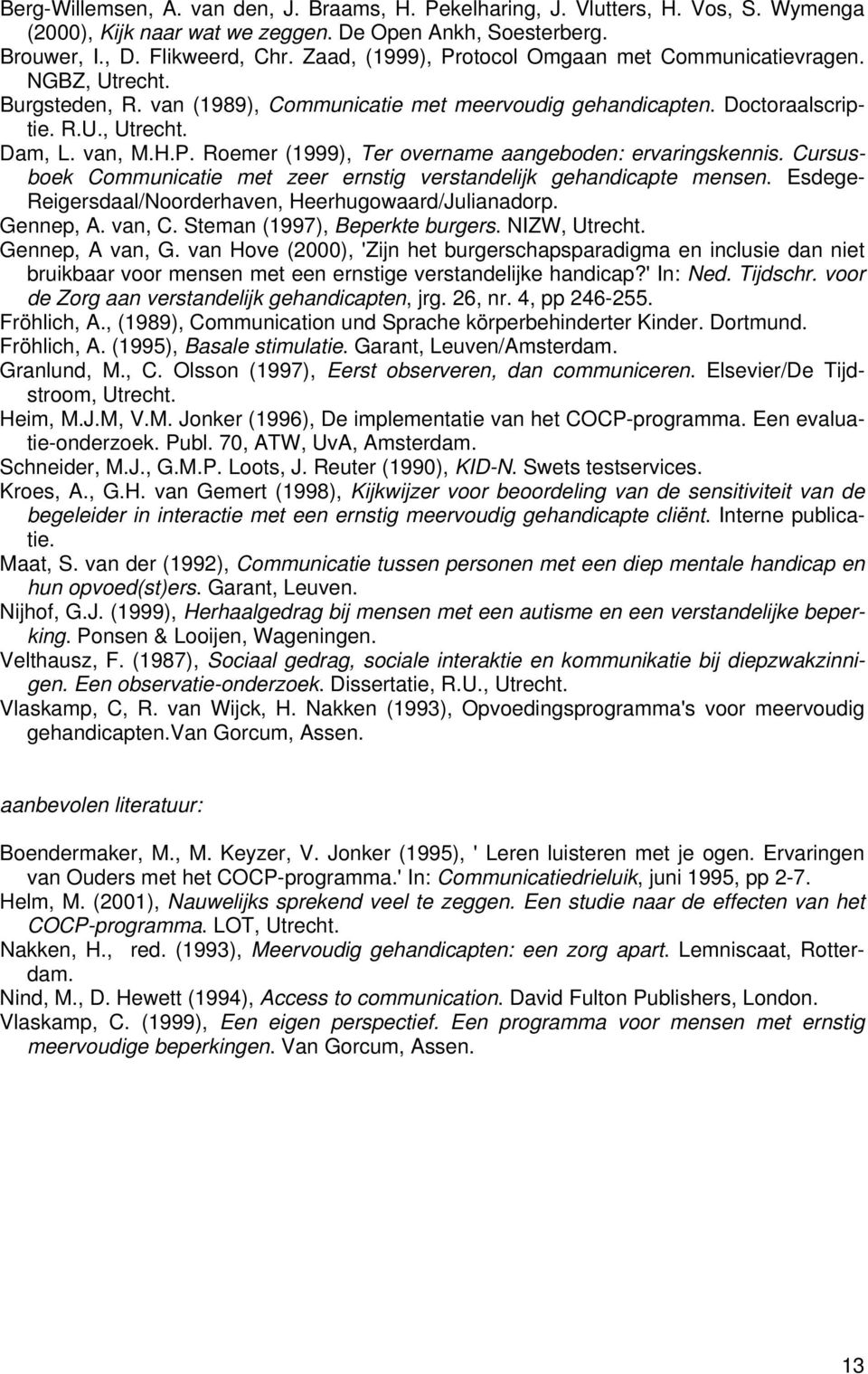 Cursusboek Communicatie met zeer ernstig verstandelijk gehandicapte mensen. Esdege- Reigersdaal/Noorderhaven, Heerhugowaard/Julianadorp. Gennep, A. van, C. Steman (1997), Beperkte burgers.