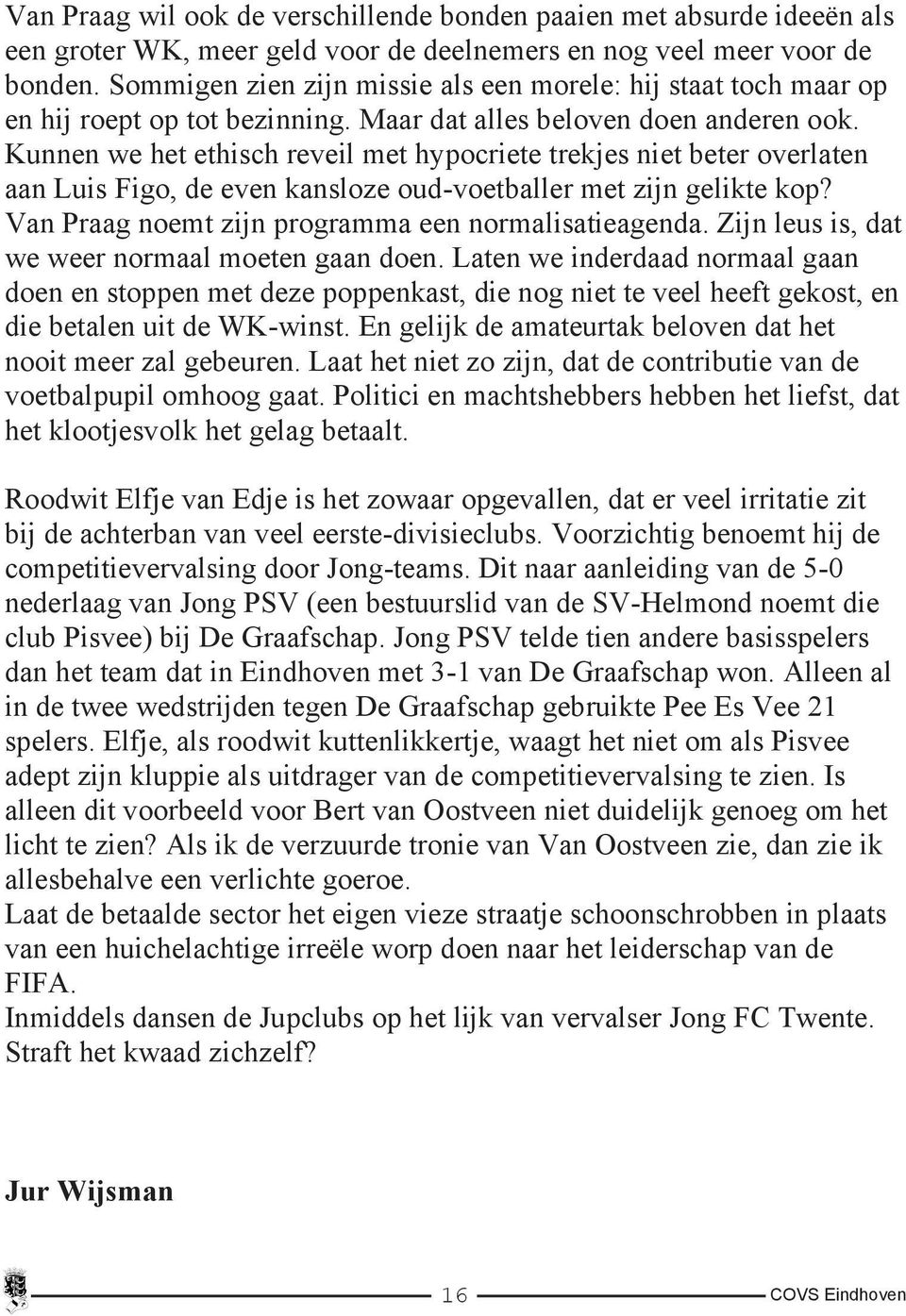 Kunnen we het ethisch reveil met hypocriete trekjes niet beter overlaten aan Luis Figo, de even kansloze oud-voetballer met zijn gelikte kop? Van Praag noemt zijn programma een normalisatieagenda.