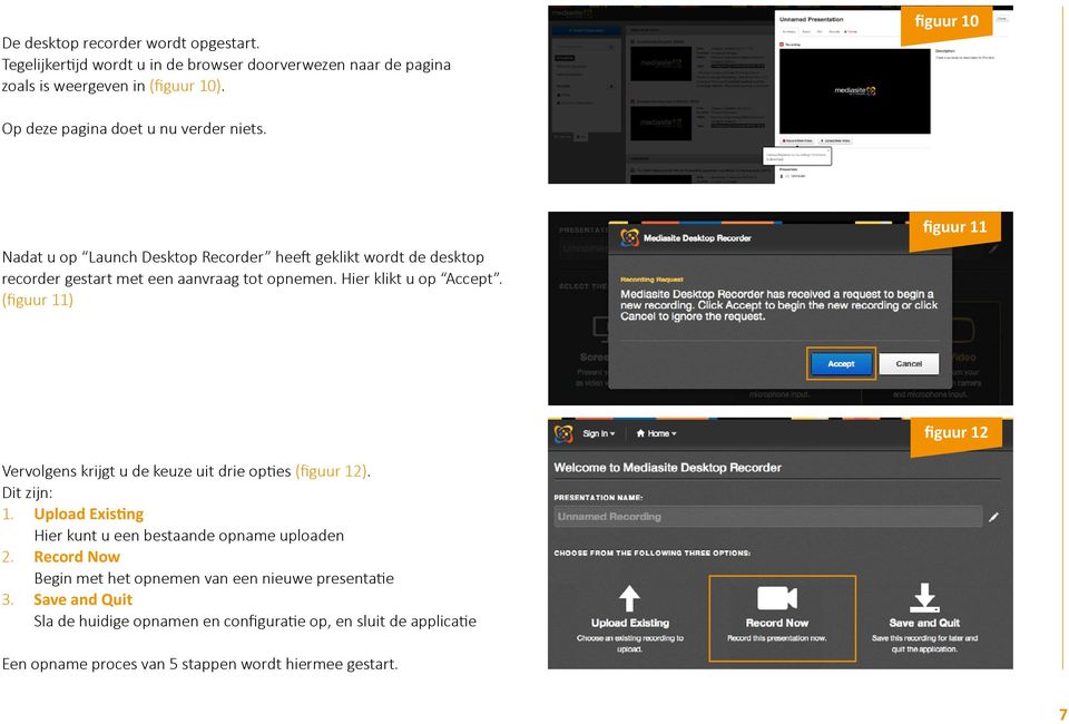 Hier klikt u op Accept. (figuur 11) figuur 11 figuur 12 Vervolgens krijgt u de keuze uit drie opties (figuur 12). Dit zijn: 1.