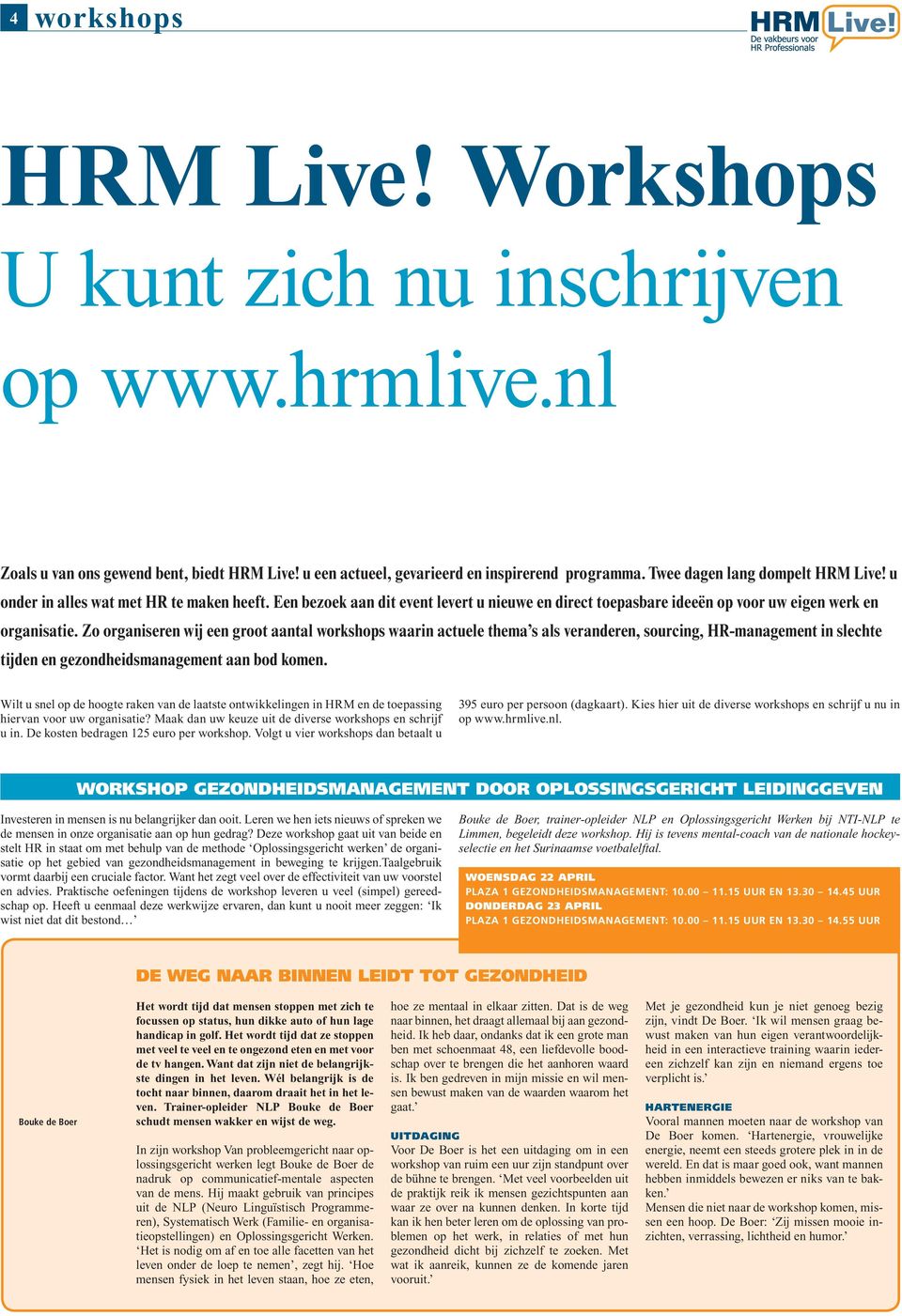 Zo organiseren wij een groot aantal workshops waarin actuele thema s als veranderen, sourcing, HR-management in slechte tijden en gezondheidsmanagement aan bod komen.