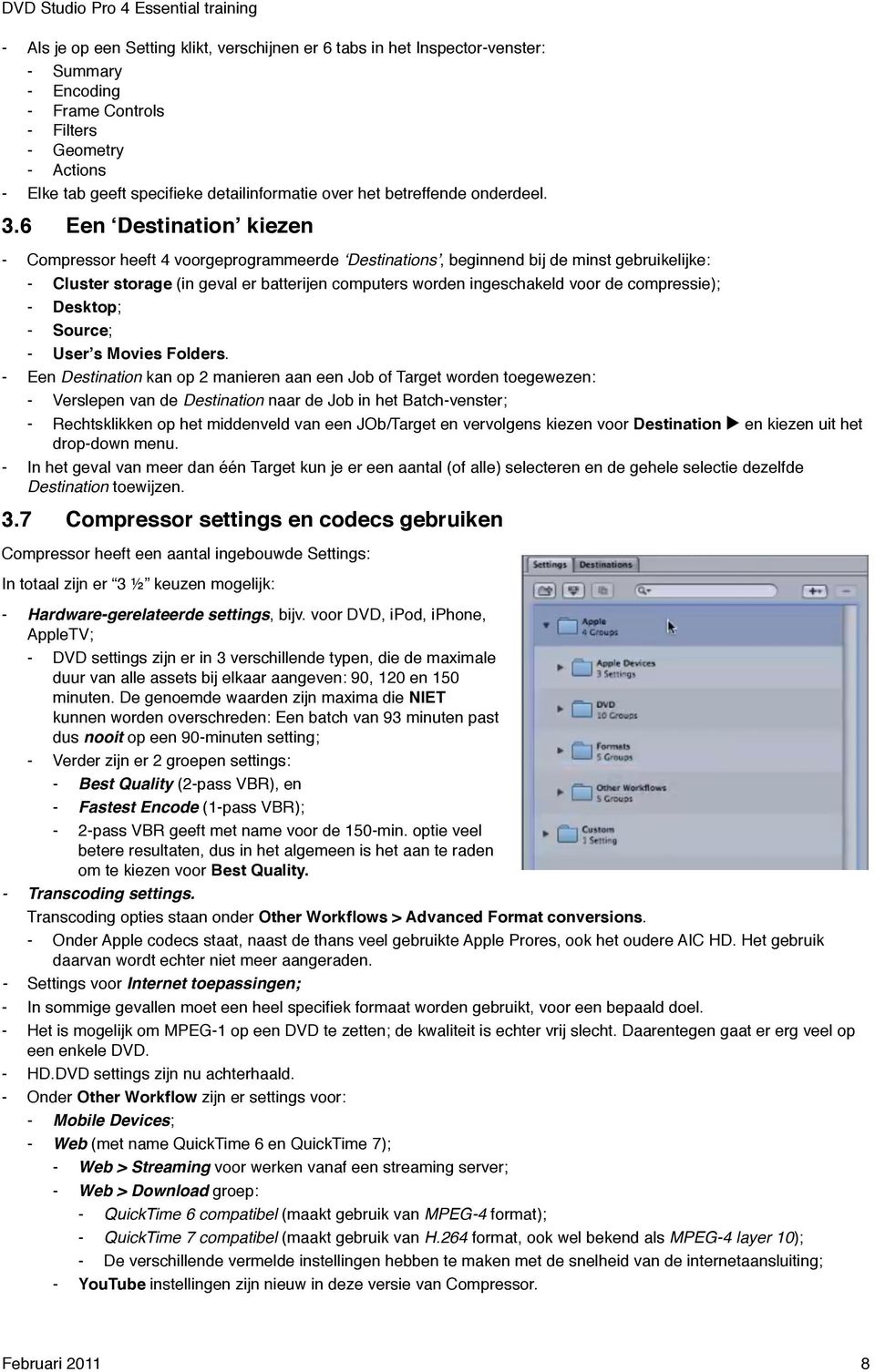 Een ʻDestinationʼ kiezen - Compressor heeft 4 voorgeprogrammeerde ʻDestinationsʼ, beginnend bij de minst gebruikelijke: - Cluster storage (in geval er batterijen computers worden ingeschakeld voor de