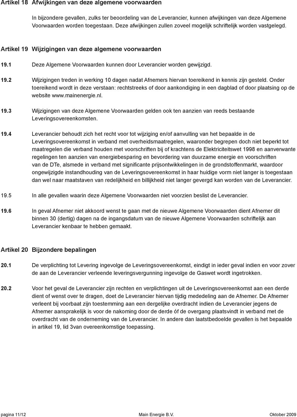 19.2 Wijzigingen treden in werking 10 dagen nadat Afnemers hiervan toereikend in kennis zijn gesteld.