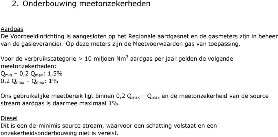 Voor de verbruikscategorie > 10 miljoen Nm 3 aardgas per jaar gelden de volgende meetonzekerheden: Q min 0,2 Q max : 1,5% 0,2 Q max Q max : 1% Ons