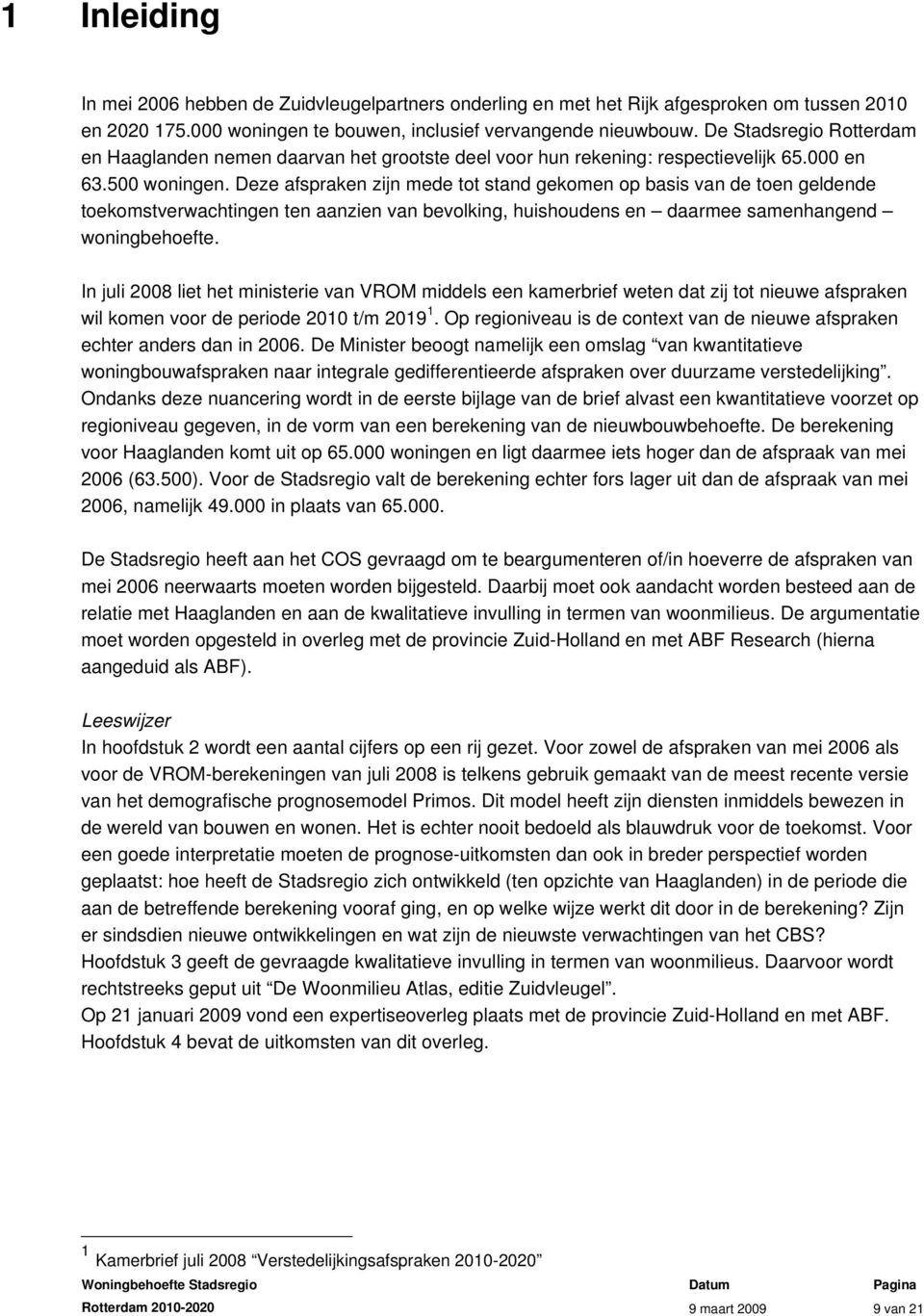 Deze afspraken zijn mede tot stand gekomen op basis van de toen geldende toekomstverwachtingen ten aanzien van bevolking, huishoudens en daarmee samenhangend woningbehoefte.