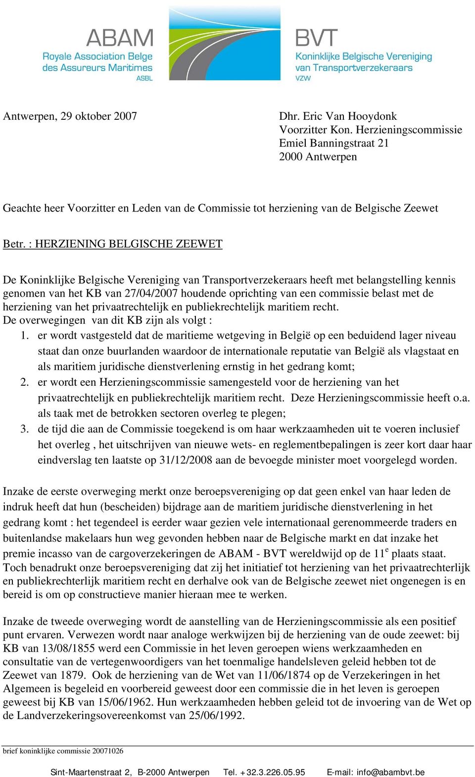 : HERZIENING BELGISCHE ZEEWET De Koninklijke Belgische Vereniging van Transportverzekeraars heeft met belangstelling kennis genomen van het KB van 27/04/2007 houdende oprichting van een commissie