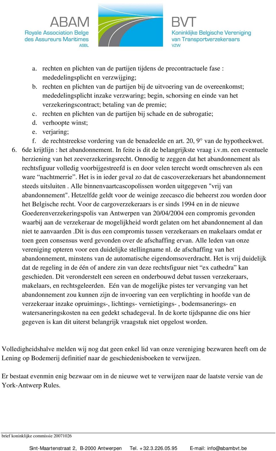 rechten en plichten van de partijen bij schade en de subrogatie; d. verhoopte winst; e. verjaring; f. de rechtstreekse vordering van de benadeelde en art. 20, 9 van de hypotheekwet. 6.