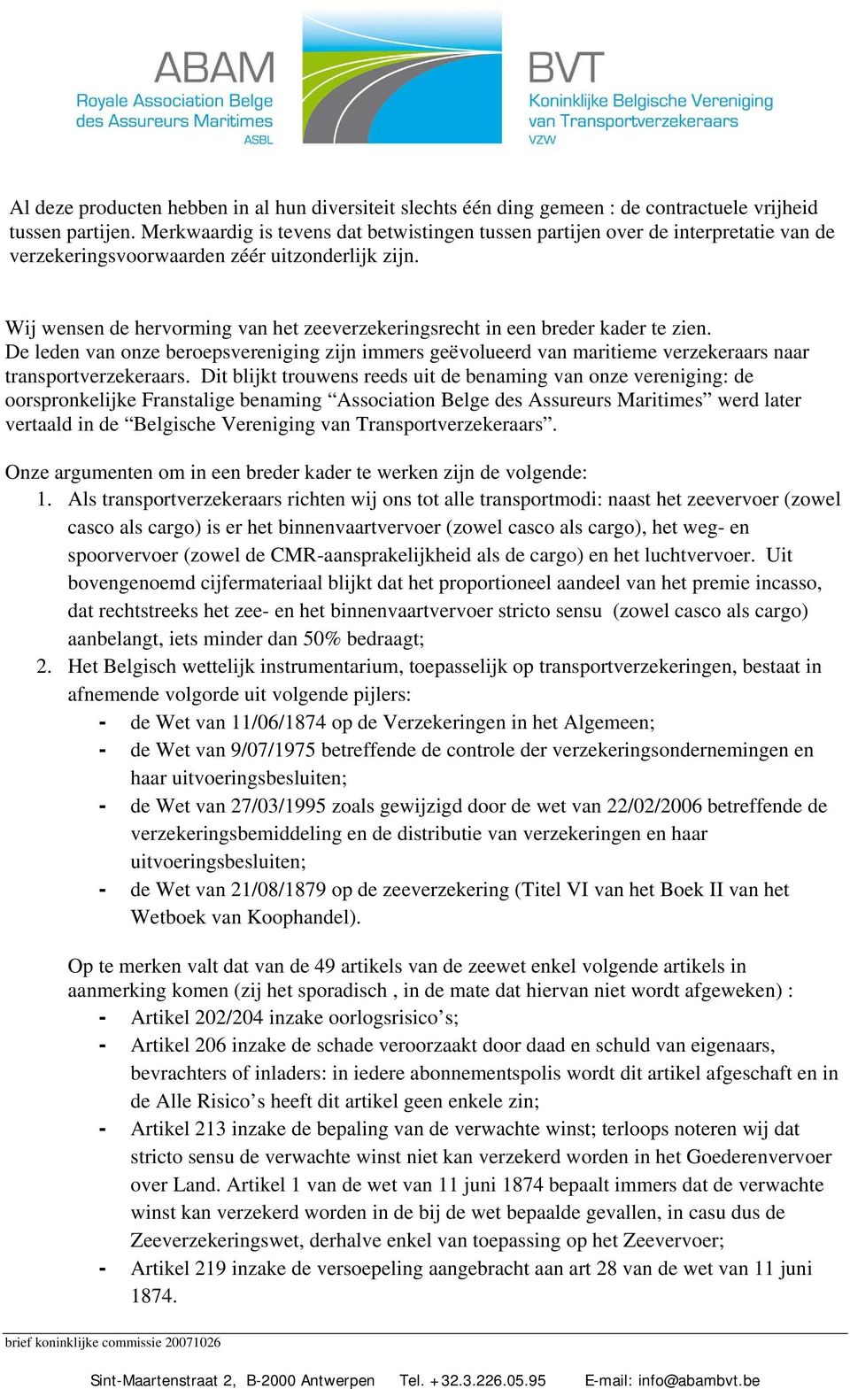 Wij wensen de hervorming van het zeeverzekeringsrecht in een breder kader te zien. De leden van onze beroepsvereniging zijn immers geëvolueerd van maritieme verzekeraars naar transportverzekeraars.