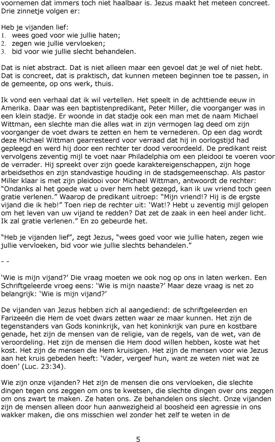 Dat is concreet, dat is praktisch, dat kunnen meteen beginnen toe te passen, in de gemeente, op ons werk, thuis. Ik vond een verhaal dat ik wil vertellen. Het speelt in de achttiende eeuw in Amerika.