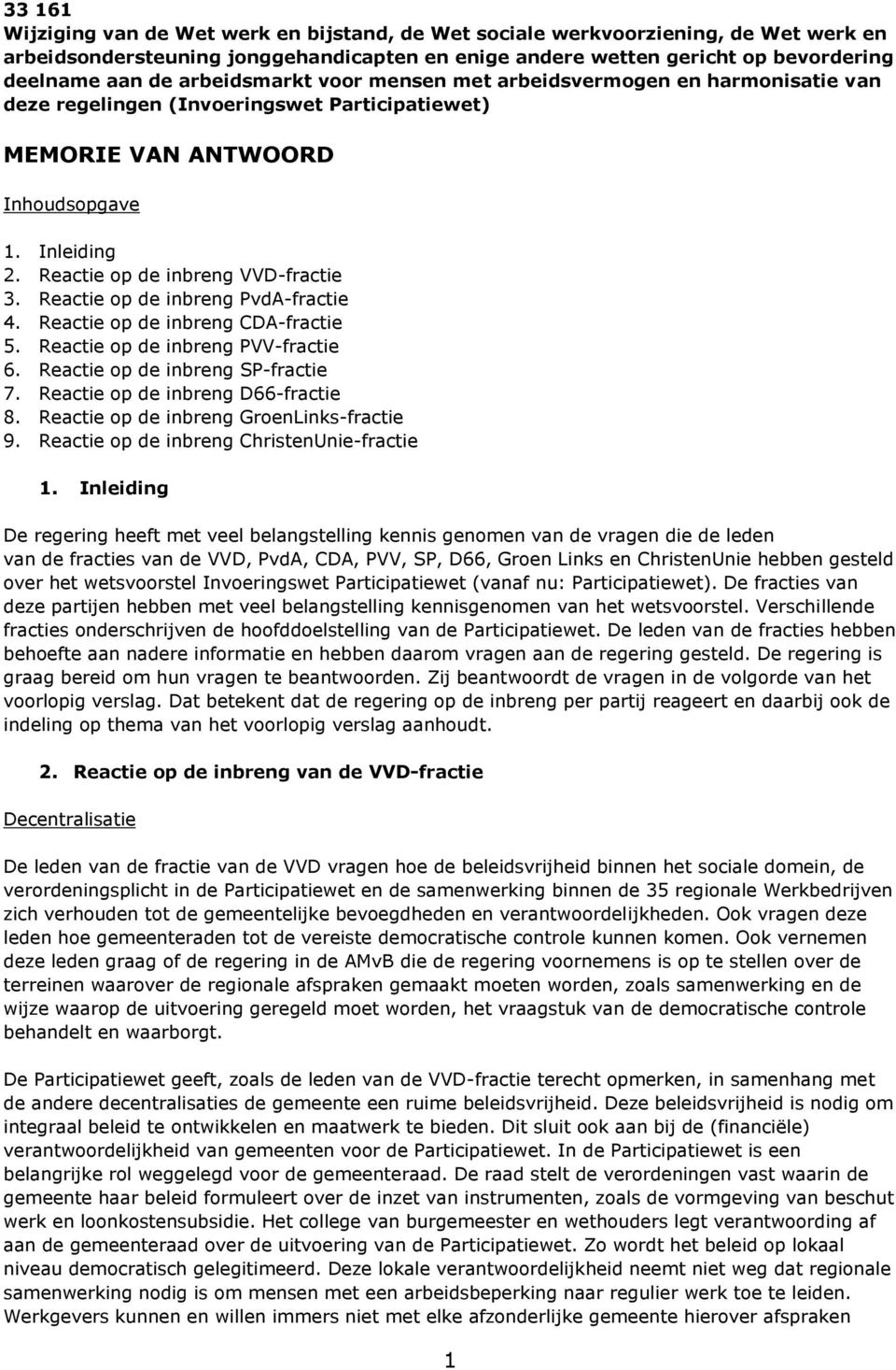 Reactie op de inbreng PvdA-fractie 4. Reactie op de inbreng CDA-fractie 5. Reactie op de inbreng PVV-fractie 6. Reactie op de inbreng SP-fractie 7. Reactie op de inbreng D66-fractie 8.