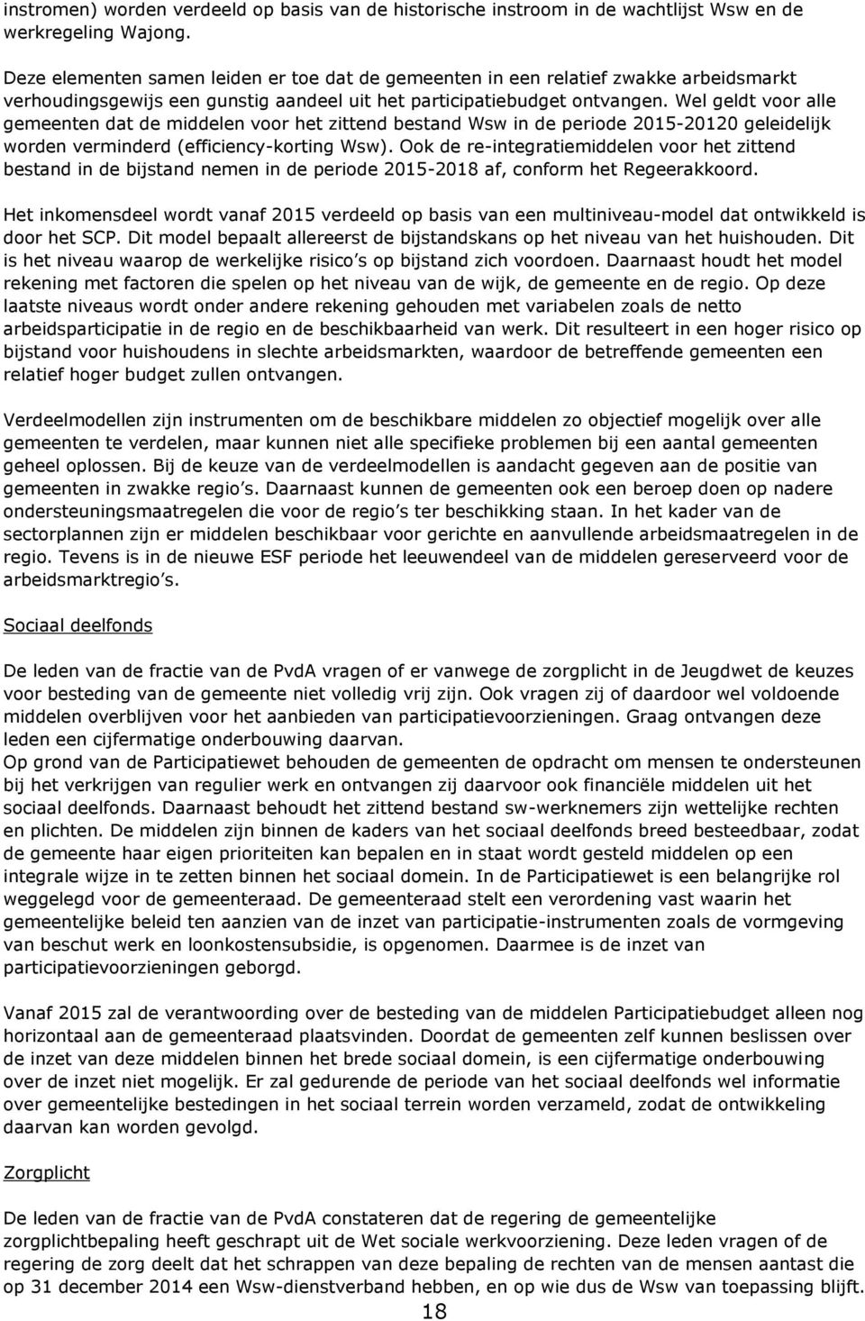 Wel geldt voor alle gemeenten dat de middelen voor het zittend bestand Wsw in de periode 2015-20120 geleidelijk worden verminderd (efficiency-korting Wsw).