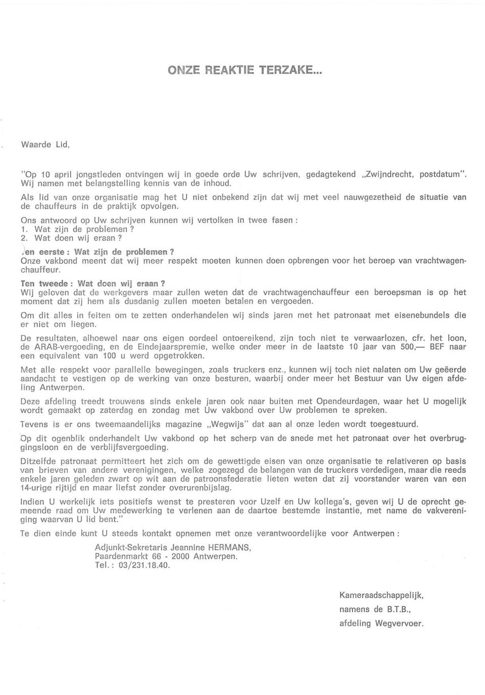 Ons antwoord op Uw schrijven kunnen wij vertolken in twee fasen : 1. Wat zijn de problemen? 2. Wat doen wij eraan?.. en eerste : Wat zijn de problemen?