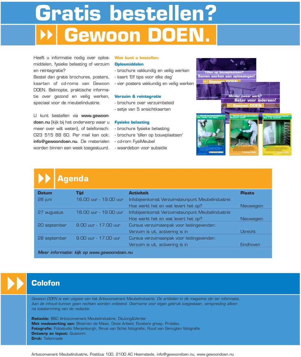 nu (kijk bij het onderwerp waar u meer over wilt weten), of telefonisch: 023 515 88 60. Per mail kan ook: info@gewoondoen.nu. De materialen worden binnen een week toegestuurd.