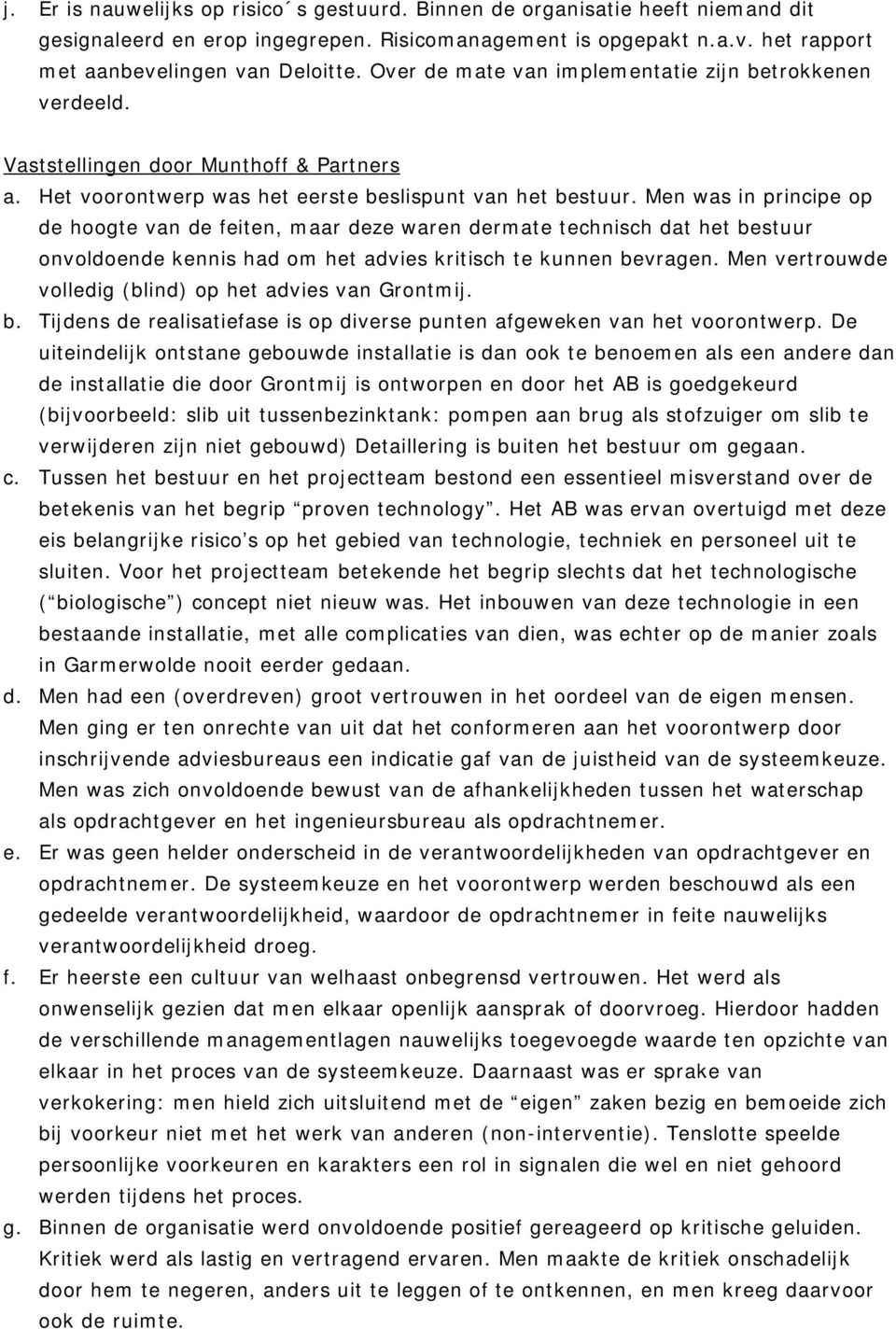 Men was in principe op de hoogte van de feiten, maar deze waren dermate technisch dat het bestuur onvoldoende kennis had om het advies kritisch te kunnen bevragen.