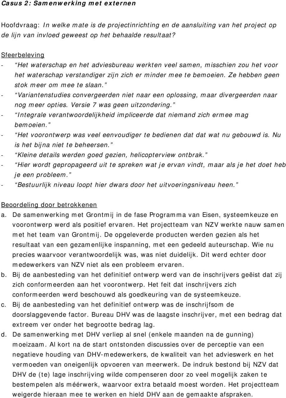 - Variantenstudies convergeerden niet naar een oplossing, maar divergeerden naar nog meer opties. Versie 7 was geen uitzondering.