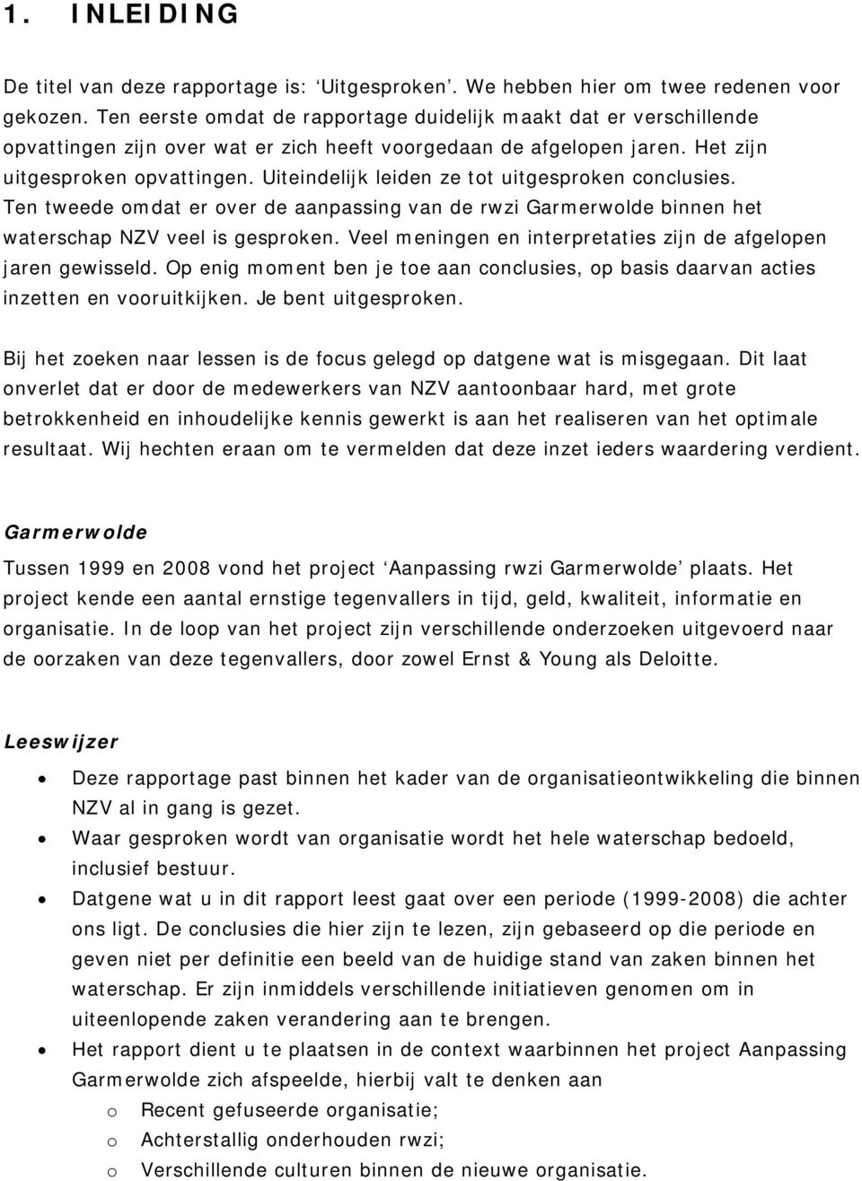 Uiteindelijk leiden ze tot uitgesproken conclusies. Ten tweede omdat er over de aanpassing van de rwzi Garmerwolde binnen het waterschap NZV veel is gesproken.