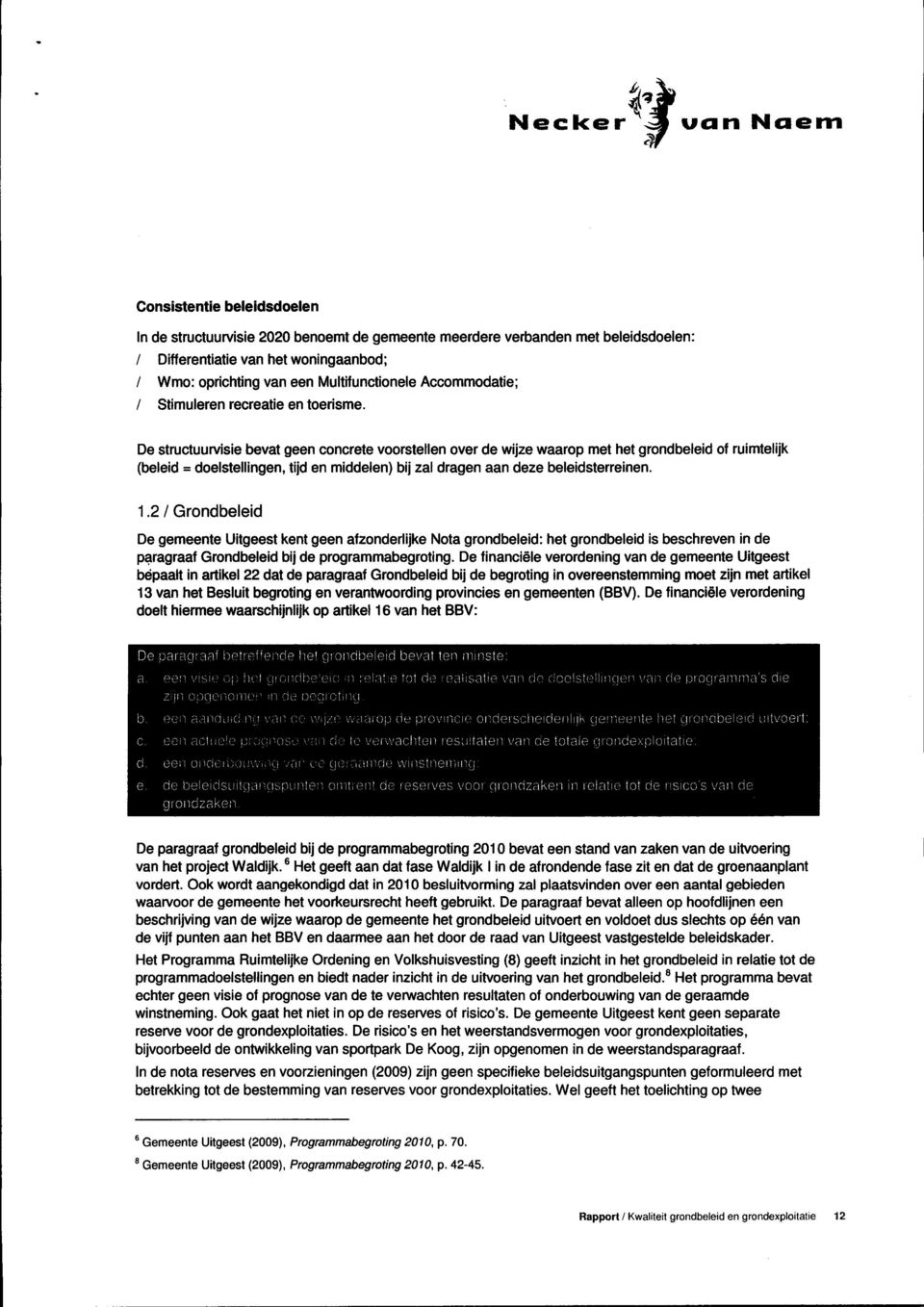 De structuurvisie bevat geen concrete voorstellen over de wijze waarop met het grondbeleid of ruimtelijk (beleid = doelstellingen, tijd en middelen) bij zal dragen aan deze beleidsterreinen. 1.