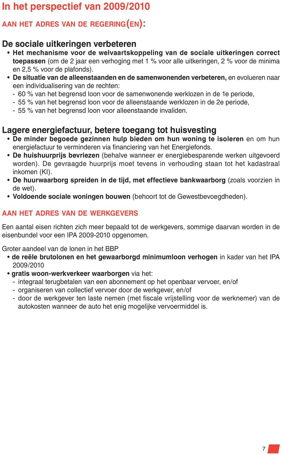 De situatie van de alleenstaanden en de samenwonenden verbeteren, en evolueren naar een individualisering van de rechten: - 60 % van het begrensd loon voor de samenwonende werklozen in de 1e periode,