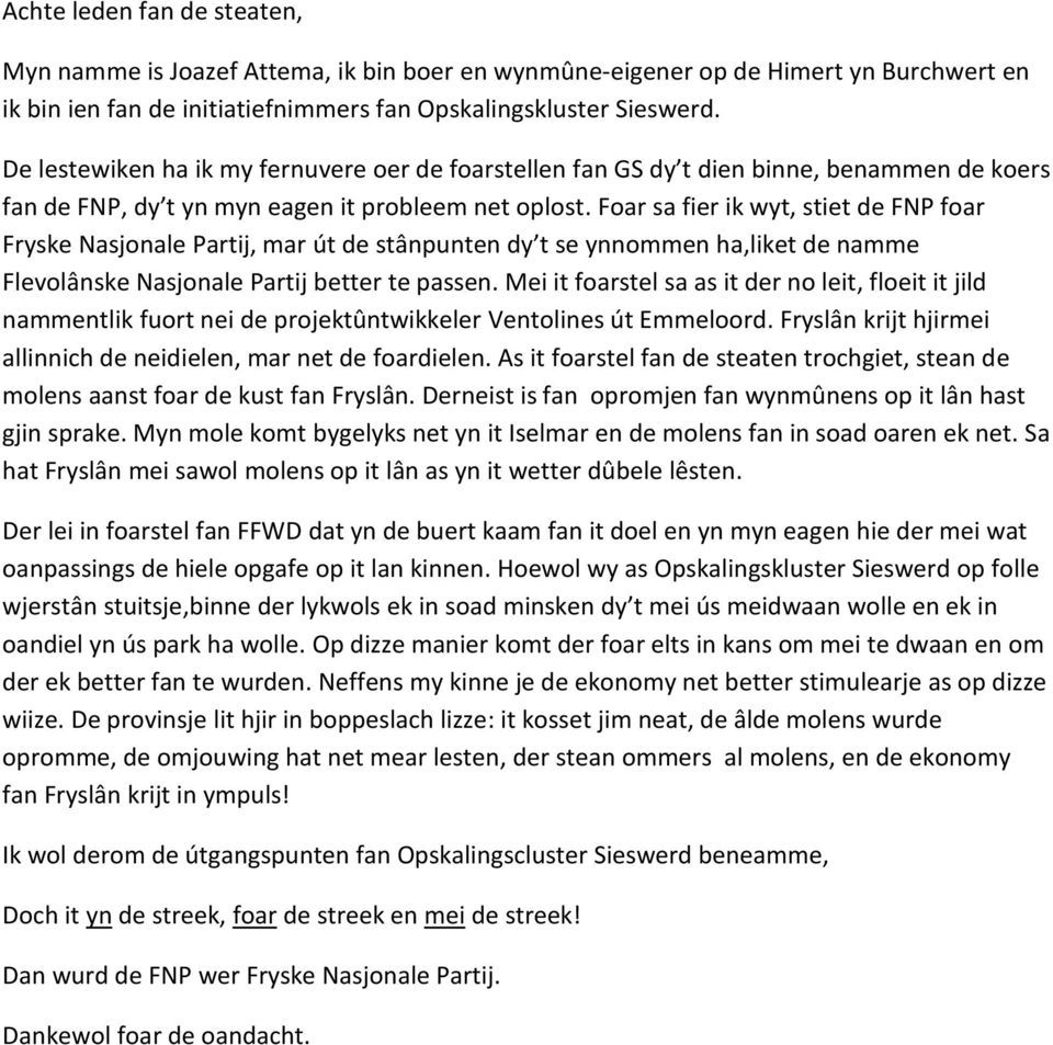 Foar sa fier ik wyt, stiet de FNP foar Fryske Nasjonale Partij, mar út de stânpunten dy t se ynnommen ha,liket de namme Flevolânske Nasjonale Partij better te passen.