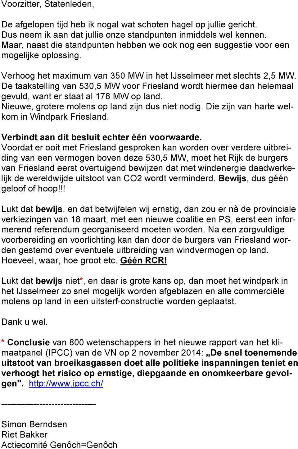 De taakstelling van 530,5 MW voor Friesland wordt hiermee dan helemaal gevuld, want er staat al 178 MW op land. Nieuwe, grotere molens op land zijn dus niet nodig.
