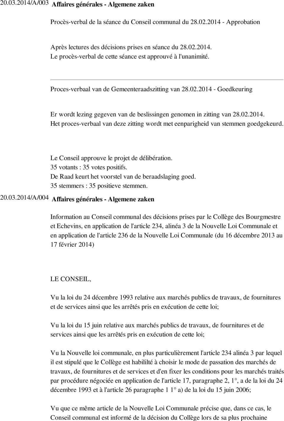 Le Conseil approuve le projet de délibération. 35 votants : 35 votes positifs. De Raad keurt het voorstel van de beraadslaging goed. 35 stemmers : 35 positieve stemmen. 20.03.