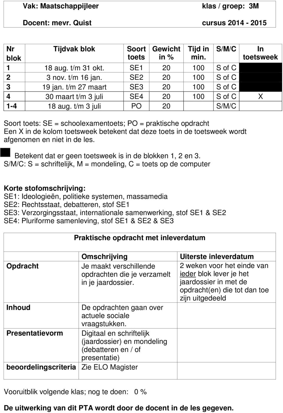 t/m 3 juli PO 20 S/M/C Soort toets: SE = schoolexamentoets; PO = praktische opdracht Een X in de kolom toetsweek betekent dat deze toets in de toetsweek wordt afgenomen en niet in de les.