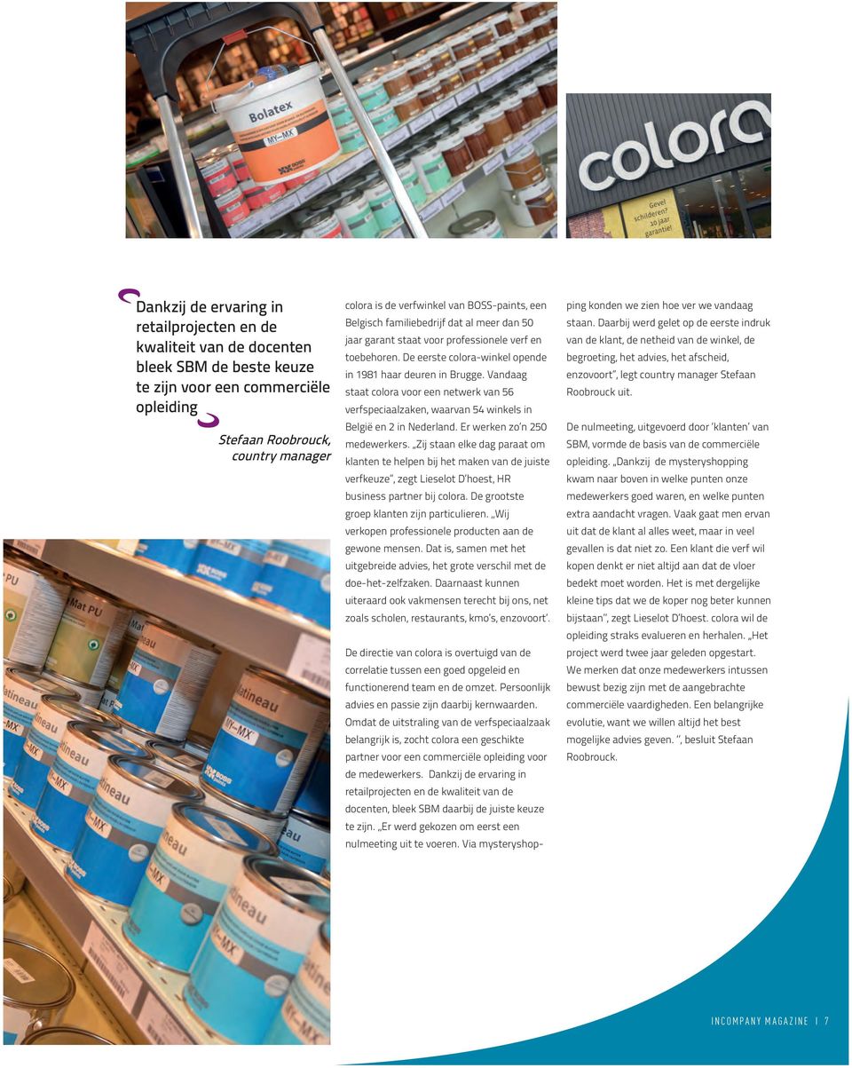 Vandaag staat colora voor een netwerk van 56 verfspeciaalzaken, waarvan 54 winkels in België en 2 in Nederland. Er werken zo n 250 medewerkers.