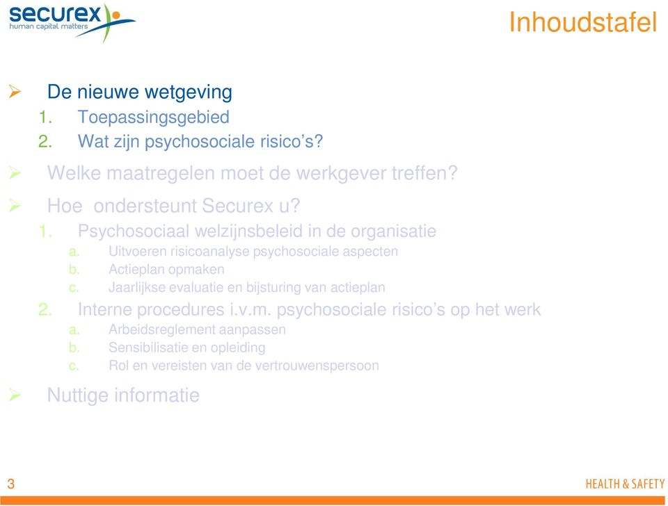 Uitvoeren risicoanalyse psychosociale aspecten b. Actieplan opmaken c. Jaarlijkse evaluatie en bijsturing van actieplan 2.