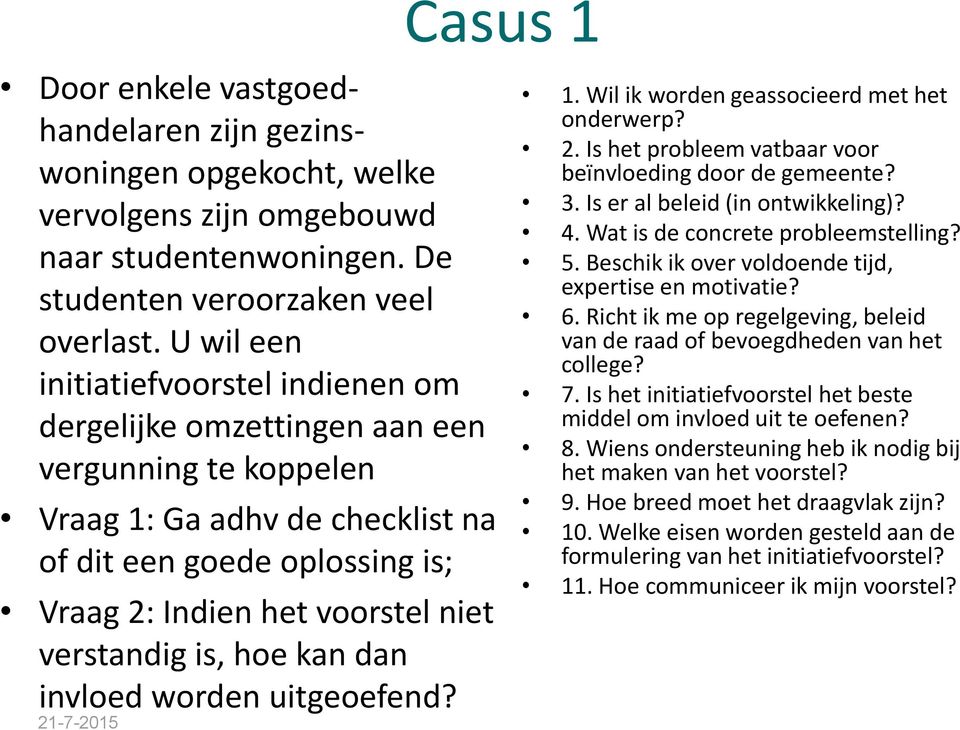 verstandig is, hoe kan dan invloed worden uitgeoefend? 21-7-2015 1. Wil ik worden geassocieerd met het onderwerp? 2. Is het probleem vatbaar voor beïnvloeding door de gemeente? 3.