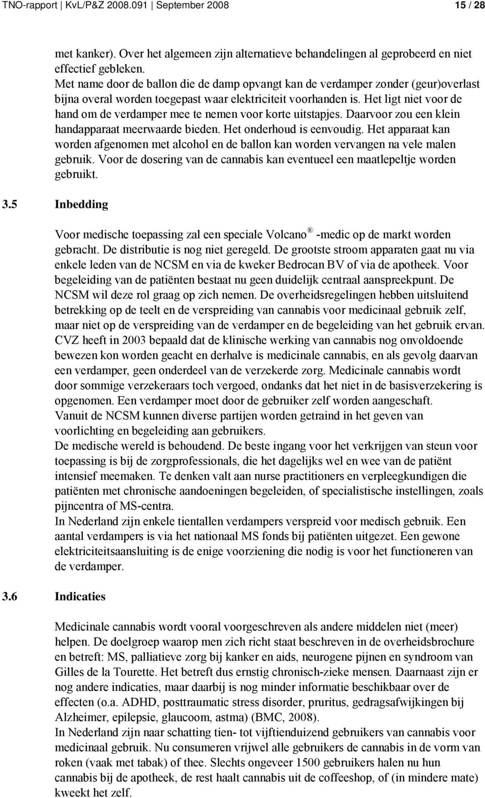 Het ligt niet voor de hand om de verdamper mee te nemen voor korte uitstapjes. Daarvoor zou een klein handapparaat meerwaarde bieden. Het onderhoud is eenvoudig.