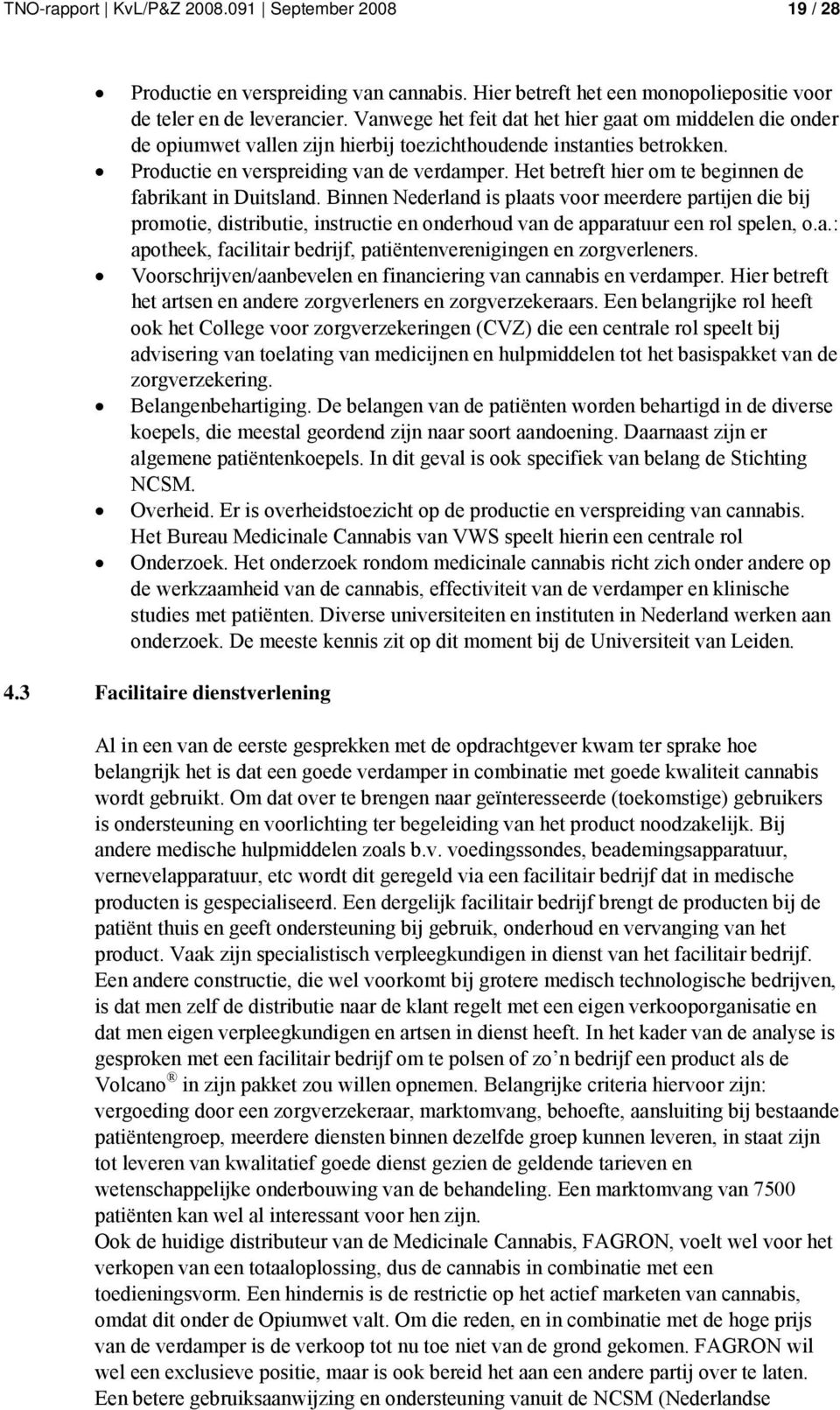 Het betreft hier om te beginnen de fabrikant in Duitsland. Binnen Nederland is plaats voor meerdere partijen die bij promotie, distributie, instructie en onderhoud van de apparatuur een rol spelen, o.