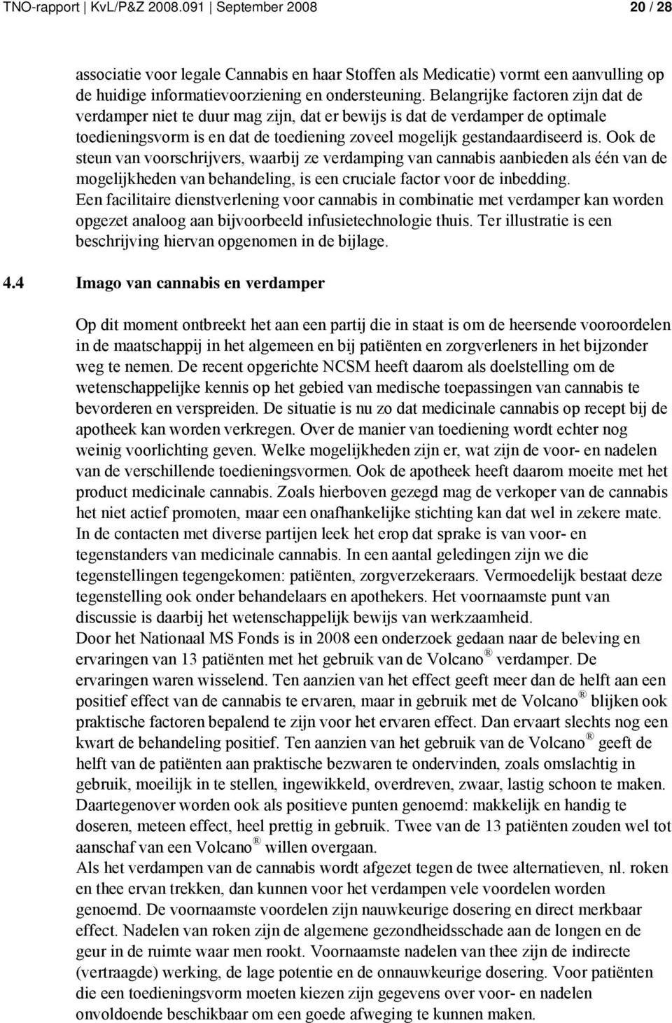 Ook de steun van voorschrijvers, waarbij ze verdamping van cannabis aanbieden als één van de mogelijkheden van behandeling, is een cruciale factor voor de inbedding.