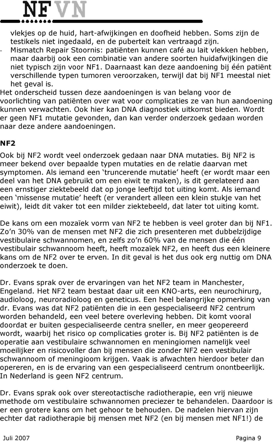 Daarnaast kan deze aandoening bij één patiënt verschillende typen tumoren veroorzaken, terwijl dat bij NF1 meestal niet het geval is.