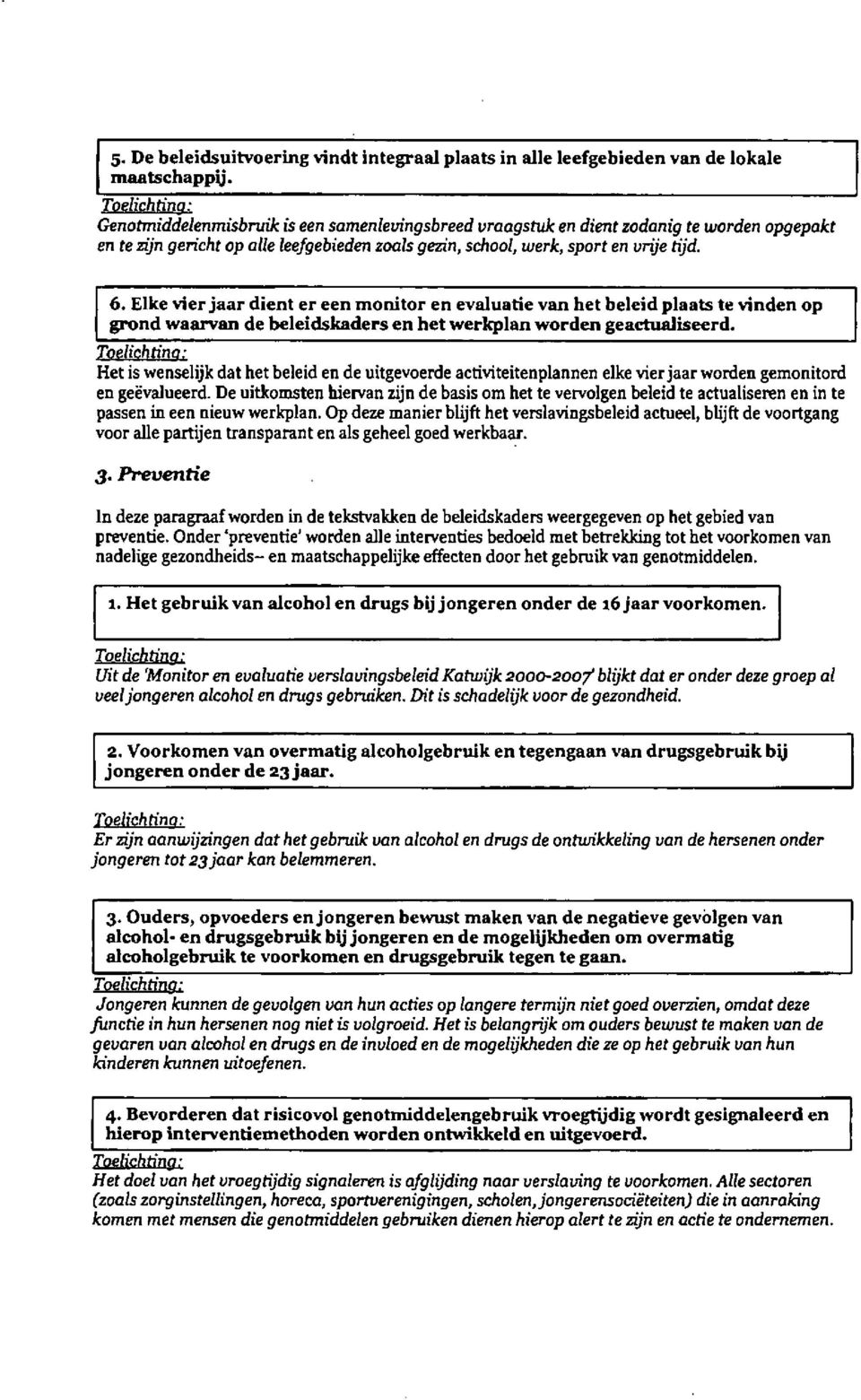 Elke vier jaar dient er een monitor en evaluatie van het beleid plaats te vinden op grond waarvan de beleidskaders en het werkplan worden geactualiseerd.