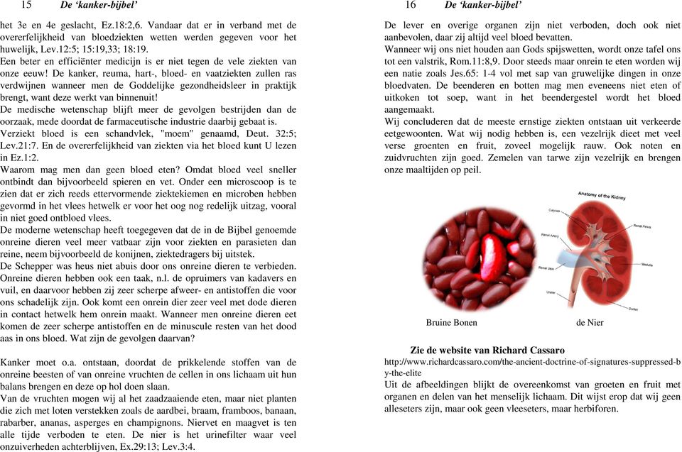 De kanker, reuma, hart-, bloed- en vaatziekten zullen ras verdwijnen wanneer men de Goddelijke gezondheidsleer in praktijk brengt, want deze werkt van binnenuit!