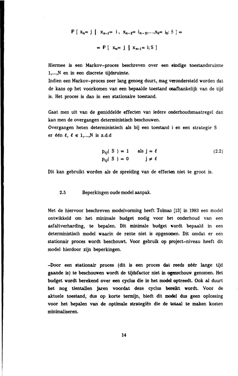 Het proces is dan in een stationaire toestand. Gaat men uit van de gemiddelde effecten van iedere onderhoudsmaatregel dan kan men de overgangen deterministisch beschouwen.