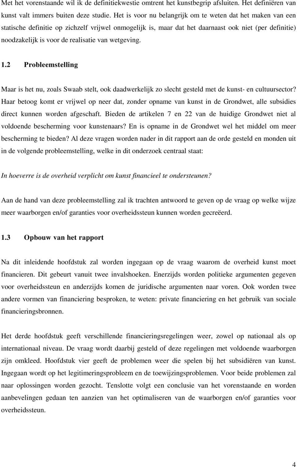 van wetgeving. 1.2 Probleemstelling Maar is het nu, zoals Swaab stelt, ook daadwerkelijk zo slecht gesteld met de kunst- en cultuursector?