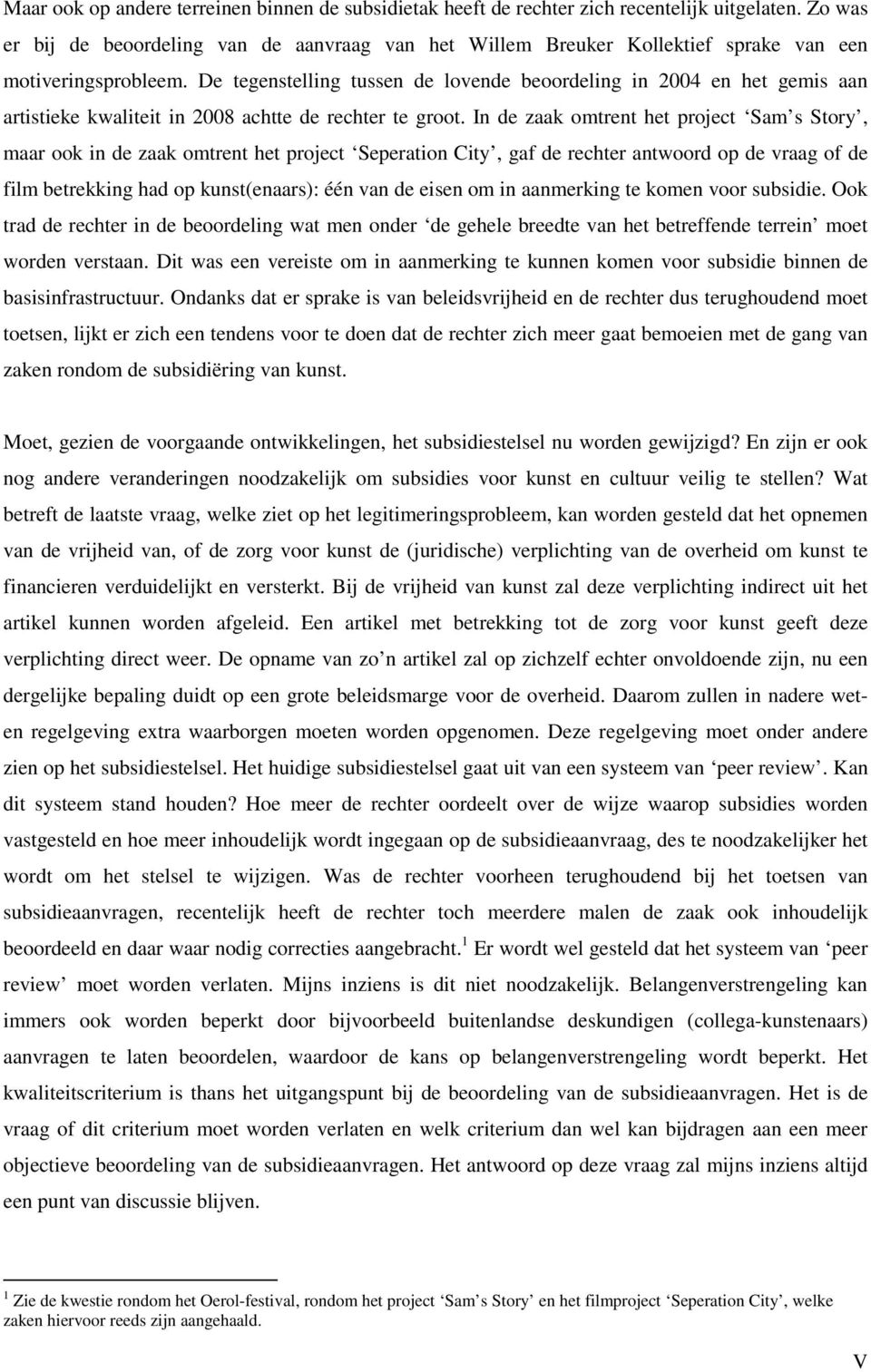 De tegenstelling tussen de lovende beoordeling in 2004 en het gemis aan artistieke kwaliteit in 2008 achtte de rechter te groot.