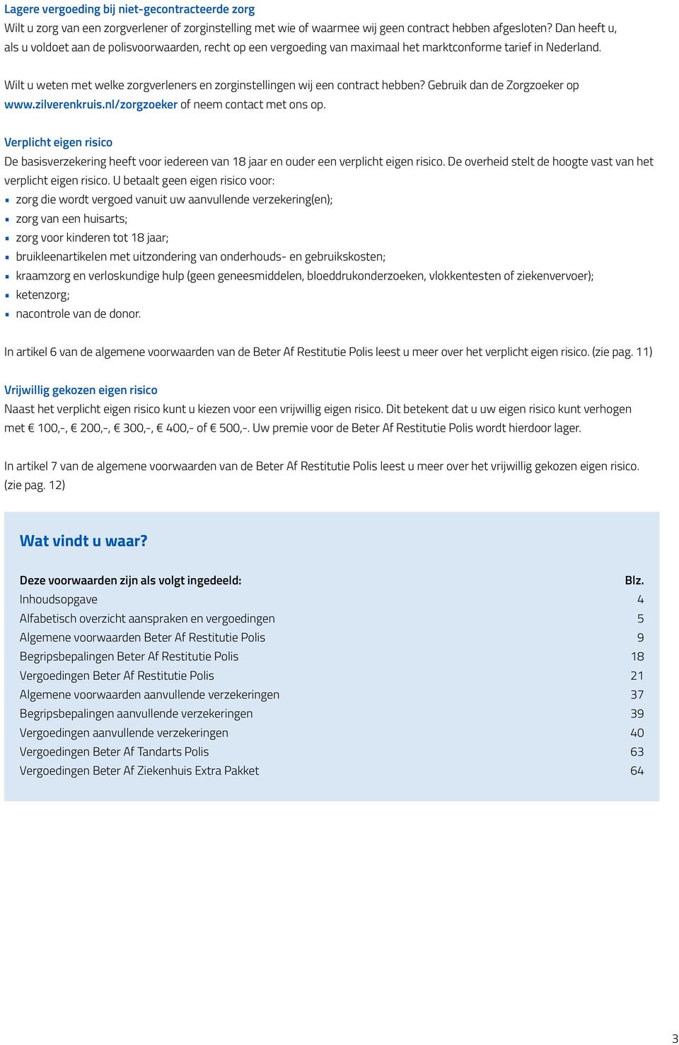 Wilt u weten met welke zorgverleners en zorginstellingen wij een contract hebben? Gebruik dan de Zorgzoeker op www.zilverenkruis.nl/zorgzoeker of neem contact met ons op.