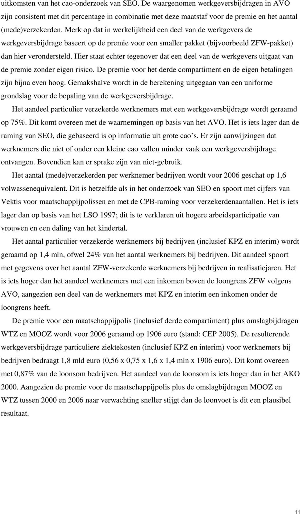 Hier staat echter tegenover dat een deel van de werkgevers uitgaat van de premie zonder eigen risico. De premie voor het derde compartiment en de eigen betalingen zijn bijna even hoog.