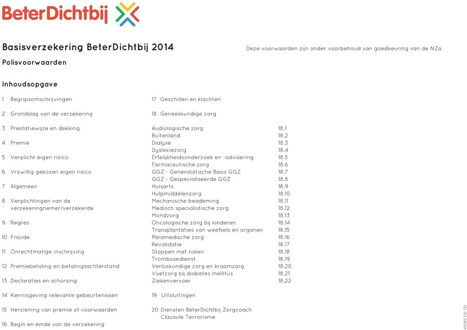 Verplichtingen van de verzekeringnemer/verzekerde 9 Regres 10 Fraude 11 Onrechtmatige inschrijving 12 Premiebetaling en betalingsachterstand 13 Declaraties en schorsing 14 Kennisgeving relevante