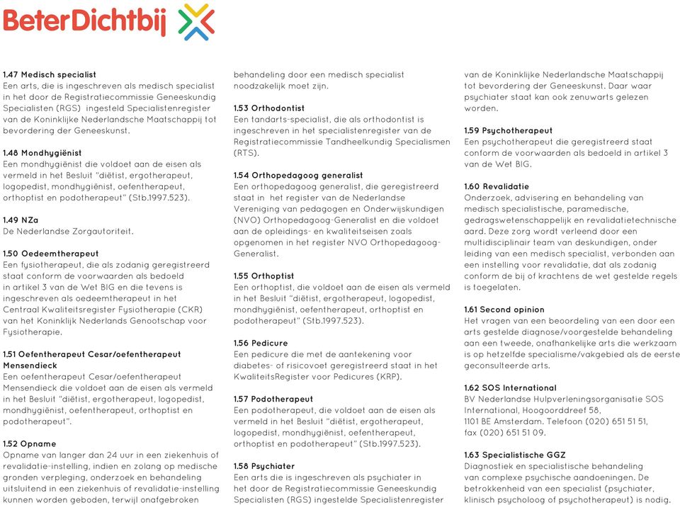 48 Mondhygiënist Een mondhygiënist die voldoet aan de eisen als vermeld in het Besluit diëtist, ergotherapeut, logopedist, mondhygiënist, oefentherapeut, orthoptist en podotherapeut (Stb.1997.523). 1.