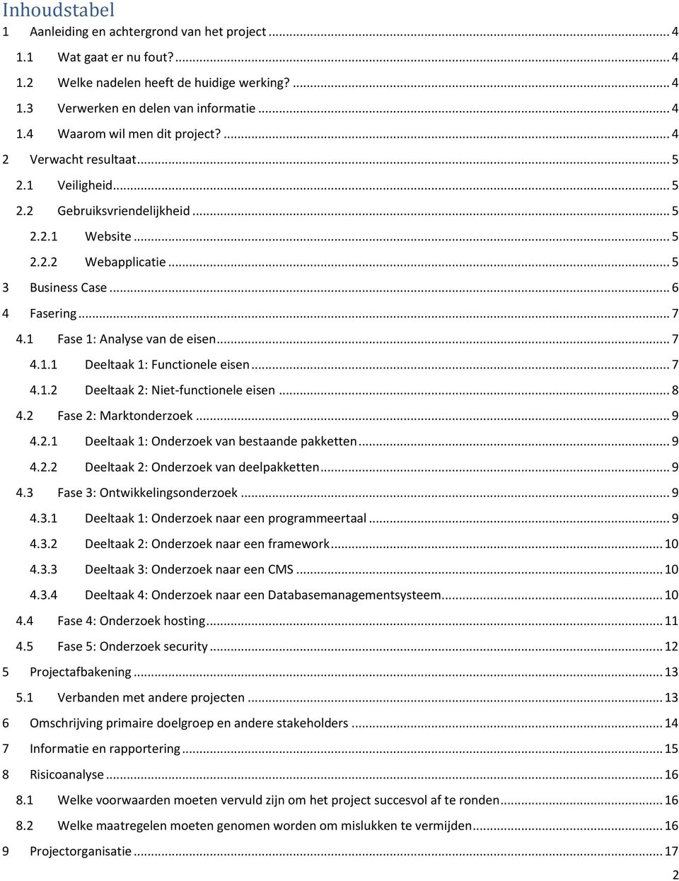 .. 7 4.1.1 Deeltaak 1: Functionele eisen... 7 4.1.2 Deeltaak 2: Niet-functionele eisen... 8 4.2 Fase 2: Marktonderzoek... 9 4.2.1 Deeltaak 1: Onderzoek van bestaande pakketten... 9 4.2.2 Deeltaak 2: Onderzoek van deelpakketten.